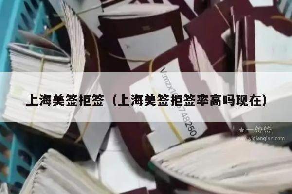 上海美签拒签(上海美签拒签率高吗现在)