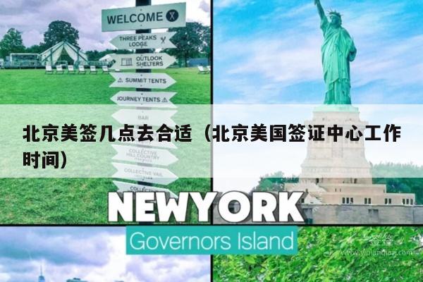 北京美签几点去合适(北京美国签证中心工作时间)