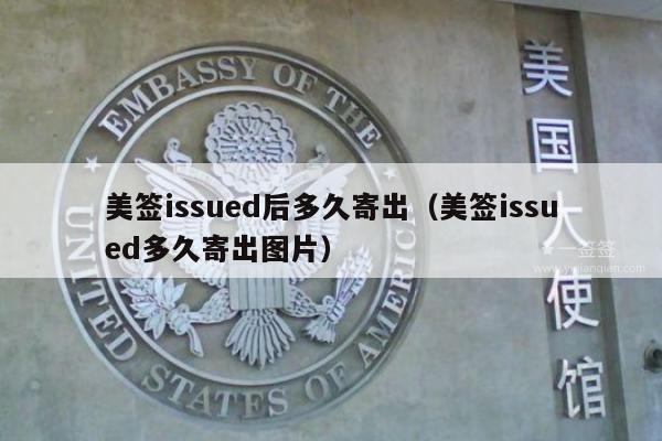 美签issued后多久寄出(美签issued多久寄出图片)