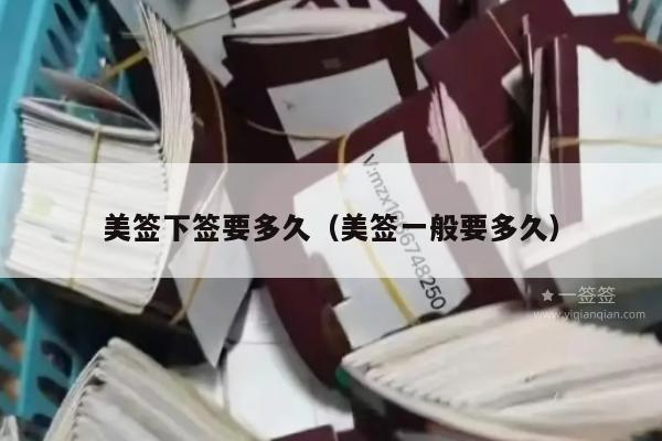 美签下签要多久(美签一般要多久)