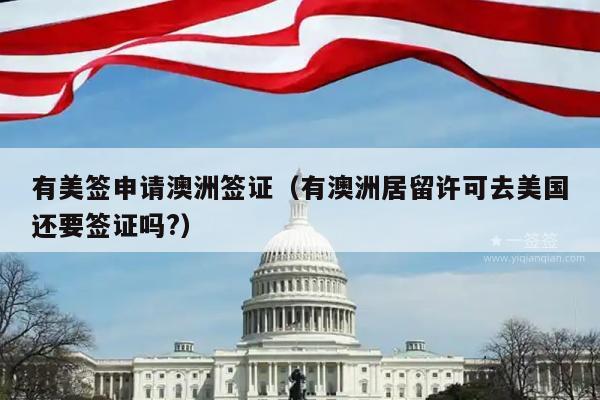 有美签申请澳洲签证(有澳洲居留许可去美国还要签证吗?)