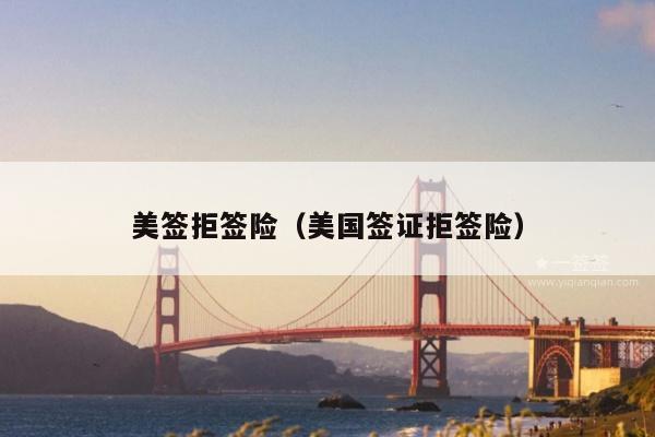 美签拒签险(美国签证拒签险)