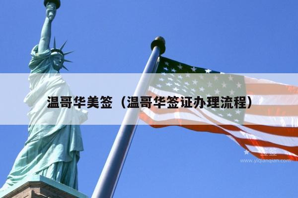 温哥华美签(温哥华签证办理流程)