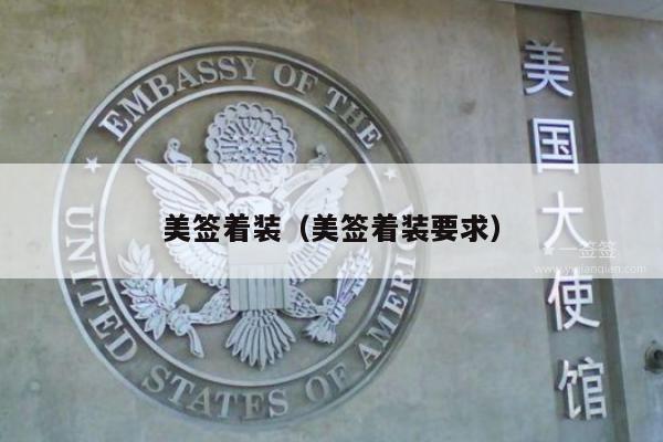 美签着装(美签着装要求)