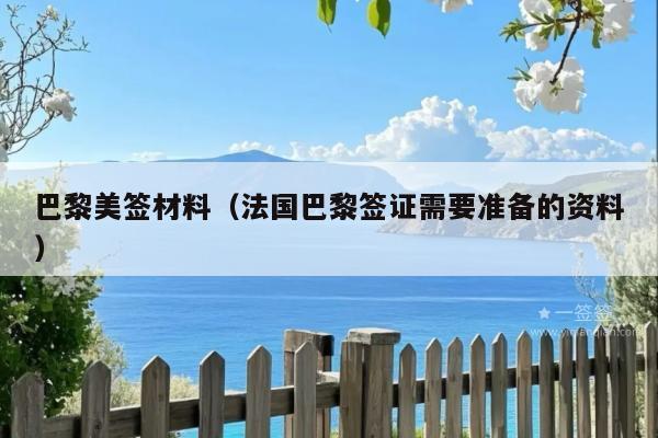 巴黎美签材料(法国巴黎签证需要准备的资料)