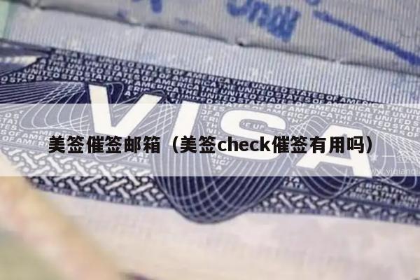 美签催签邮箱(美签check催签有用吗)