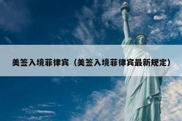 美签入境菲律宾(美签入境菲律宾最新规定)