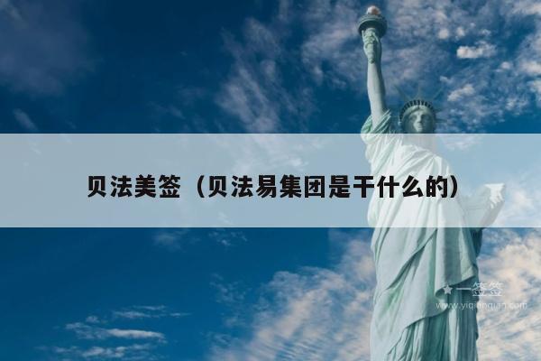 贝法美签(贝法易集团是干什么的)