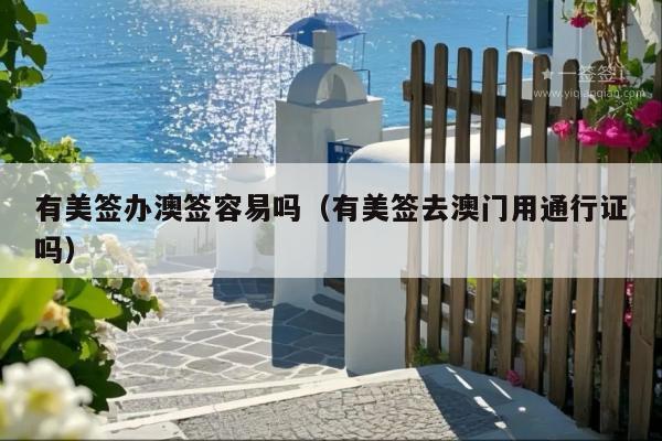 有美签办澳签容易吗(有美签去澳门用通行证吗)