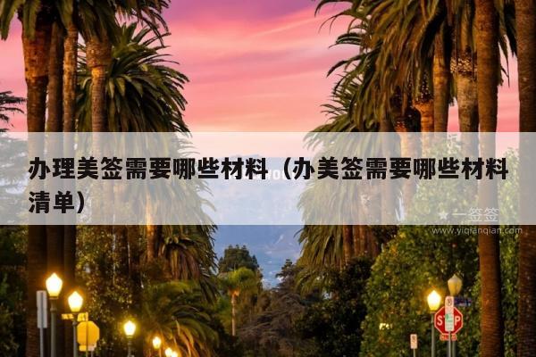 办理美签需要哪些材料(办美签需要哪些材料清单)